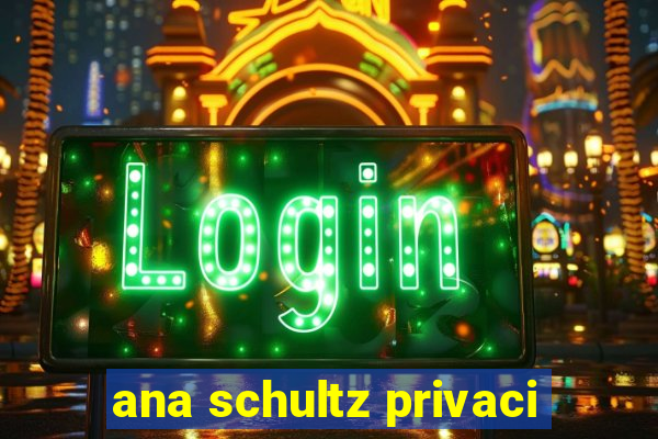 ana schultz privaci